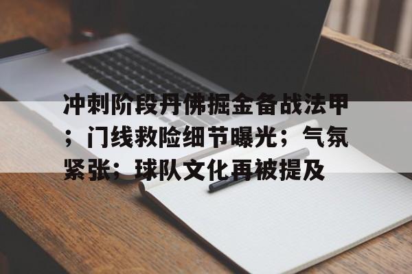 关于冲刺阶段丹佛掘金备战法甲；门线救险细节曝光；气氛紧张；球队文化再被提及的信息